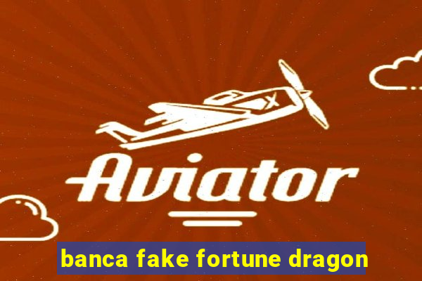 banca fake fortune dragon